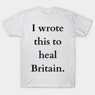 I wrote this to heal Britain T-Shirt